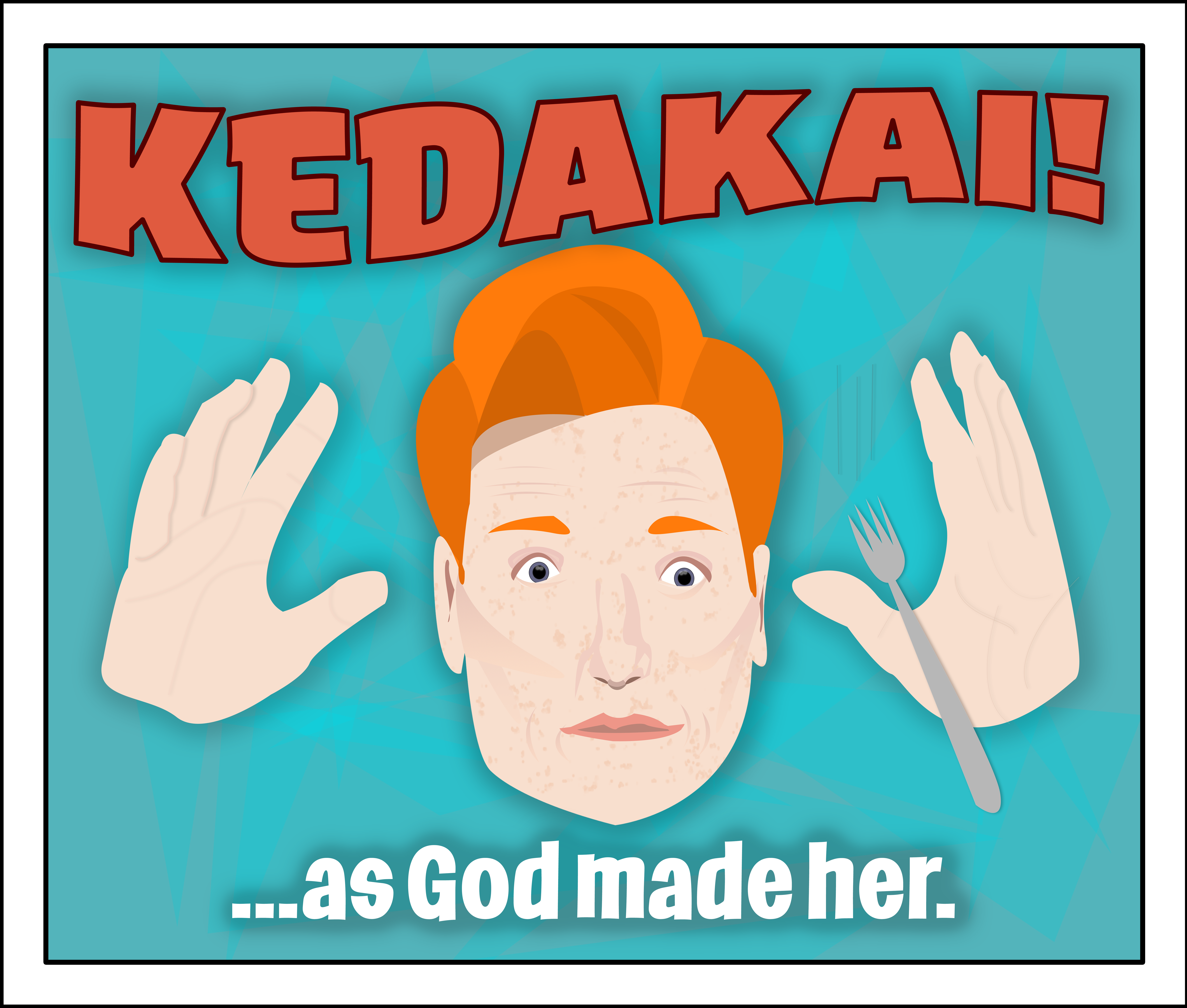 Conan O'Brien exclaims Kedakai! As God made her. 